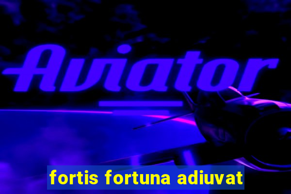 fortis fortuna adiuvat